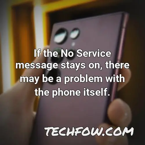 if the no service message stays on there may be a problem with the phone itself