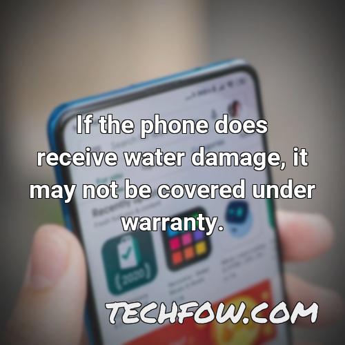 if the phone does receive water damage it may not be covered under warranty