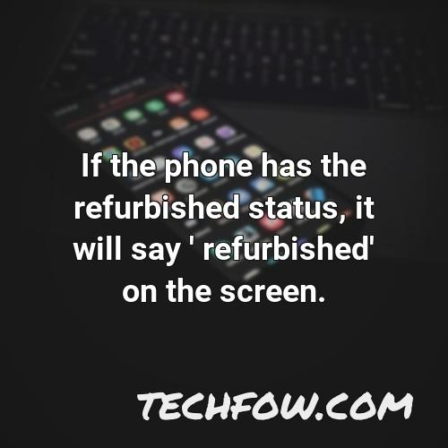 if the phone has the refurbished status it will say refurbished on the screen