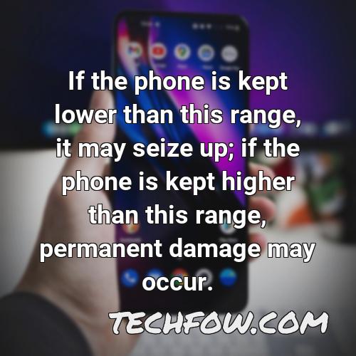 if the phone is kept lower than this range it may seize up if the phone is kept higher than this range permanent damage may occur