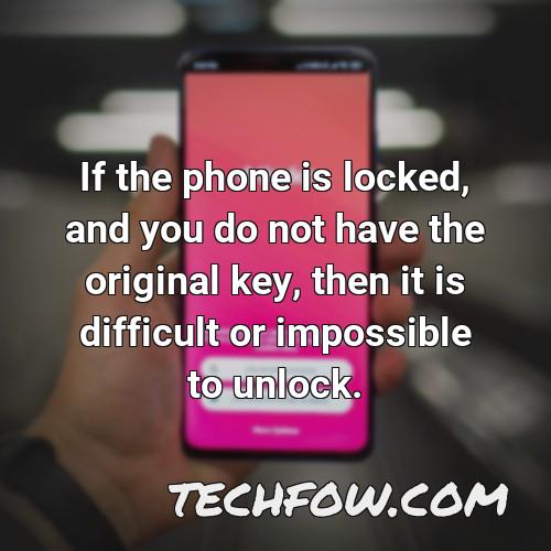 if the phone is locked and you do not have the original key then it is difficult or impossible to unlock