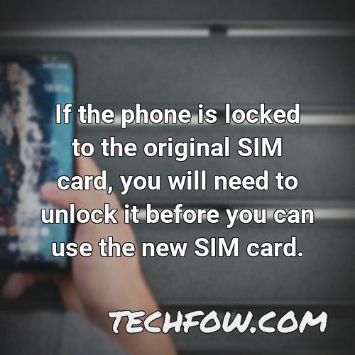 if the phone is locked to the original sim card you will need to unlock it before you can use the new sim card