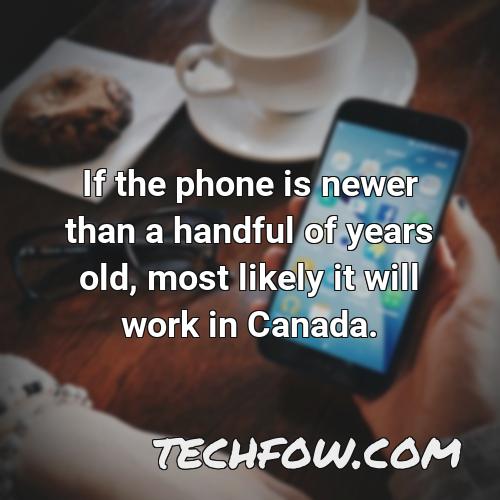 if the phone is newer than a handful of years old most likely it will work in canada