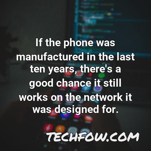 if the phone was manufactured in the last ten years there s a good chance it still works on the network it was designed for