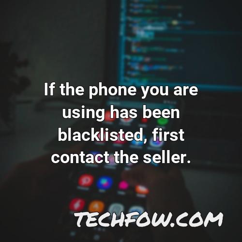 if the phone you are using has been blacklisted first contact the seller