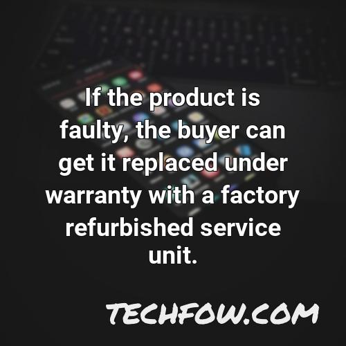 if the product is faulty the buyer can get it replaced under warranty with a factory refurbished service unit