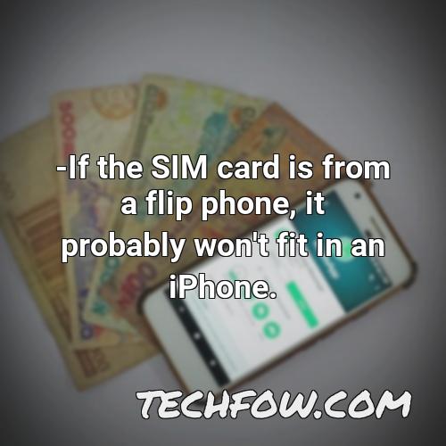 if the sim card is from a flip phone it probably won t fit in an iphone