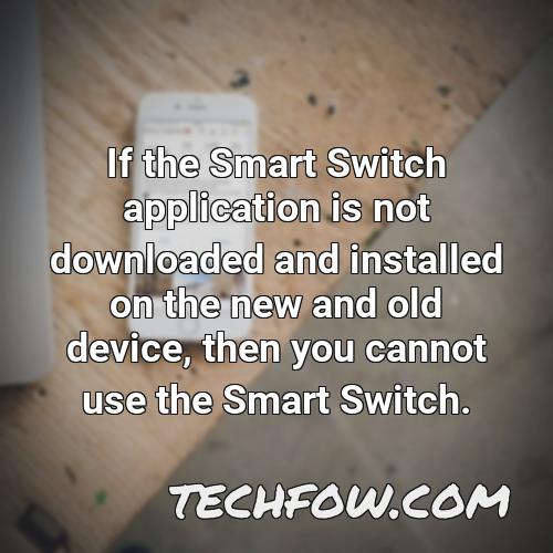 if the smart switch application is not downloaded and installed on the new and old device then you cannot use the smart switch