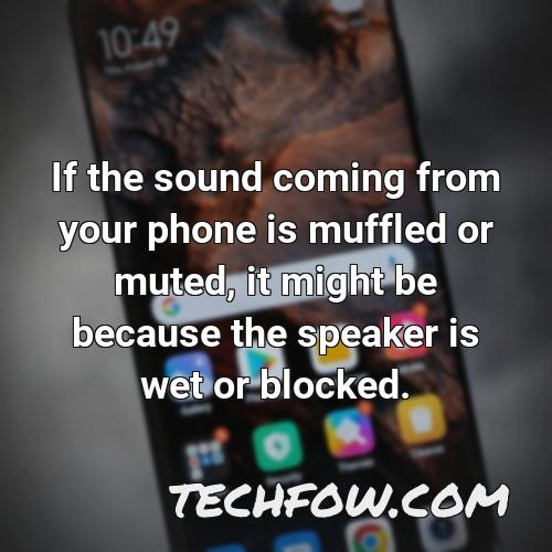 if the sound coming from your phone is muffled or muted it might be because the speaker is wet or blocked 2