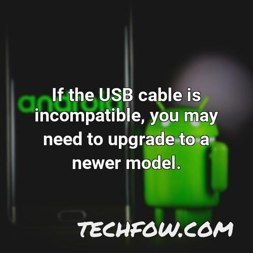 if the usb cable is incompatible you may need to upgrade to a newer model