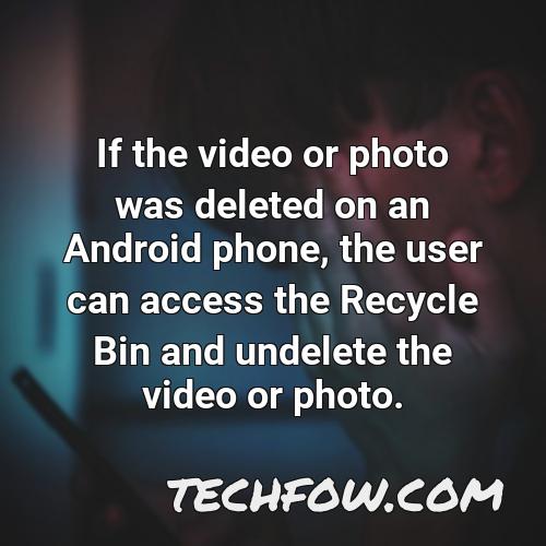 if the video or photo was deleted on an android phone the user can access the recycle bin and undelete the video or photo