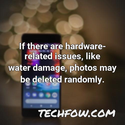 if there are hardware related issues like water damage photos may be deleted randomly