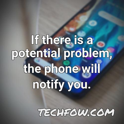 if there is a potential problem the phone will notify you
