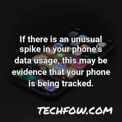 if there is an unusual spike in your phone s data usage this may be evidence that your phone is being tracked
