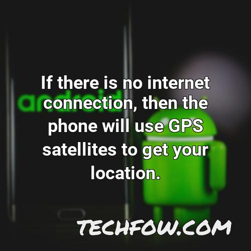 if there is no internet connection then the phone will use gps satellites to get your location
