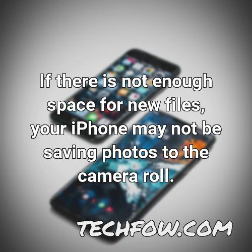 if there is not enough space for new files your iphone may not be saving photos to the camera roll
