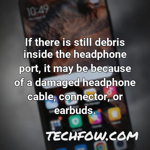 if there is still debris inside the headphone port it may be because of a damaged headphone cable connector or earbuds