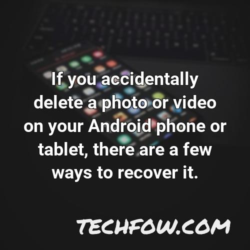 if you accidentally delete a photo or video on your android phone or tablet there are a few ways to recover it