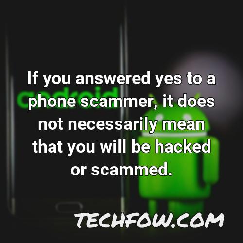 if you answered yes to a phone scammer it does not necessarily mean that you will be hacked or scammed