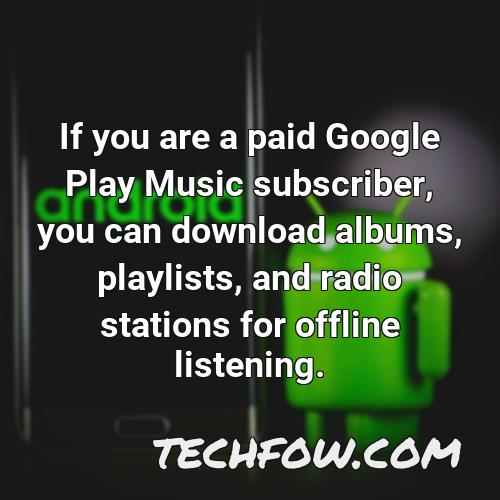 if you are a paid google play music subscriber you can download albums playlists and radio stations for offline listening
