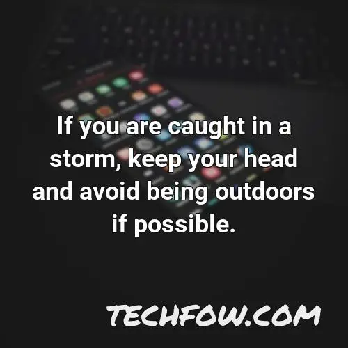 if you are caught in a storm keep your head and avoid being outdoors if possible