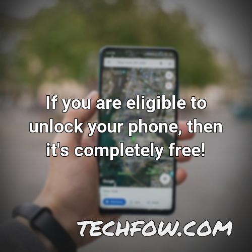 if you are eligible to unlock your phone then it s completely free 4