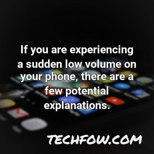 if you are experiencing a sudden low volume on your phone there are a few potential