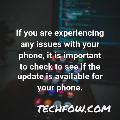 if you are experiencing any issues with your phone it is important to check to see if the update is available for your phone
