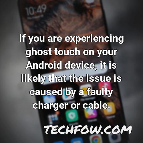 if you are experiencing ghost touch on your android device it is likely that the issue is caused by a faulty charger or cable