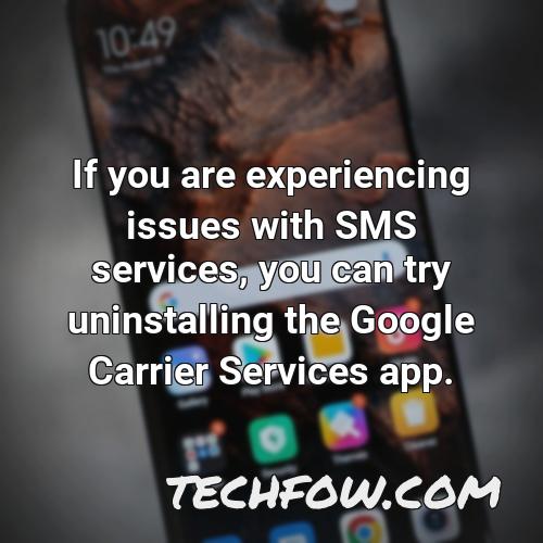 if you are experiencing issues with sms services you can try uninstalling the google carrier services app