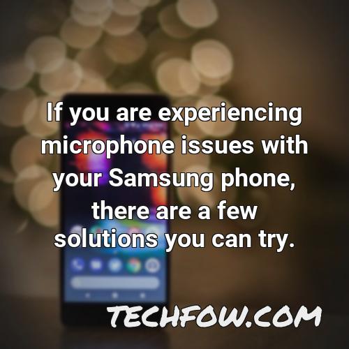 if you are experiencing microphone issues with your samsung phone there are a few solutions you can try
