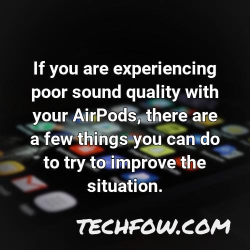 if you are experiencing poor sound quality with your airpods there are a few things you can do to try to improve the situation