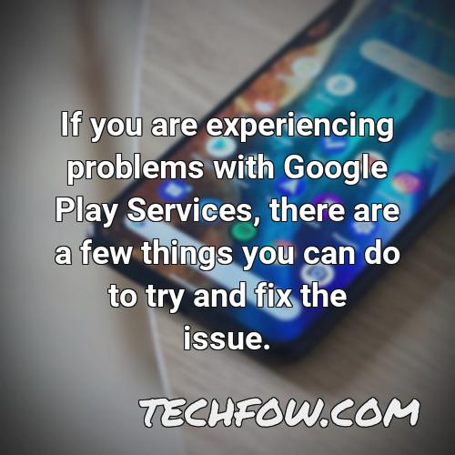 if you are experiencing problems with google play services there are a few things you can do to try and fix the issue