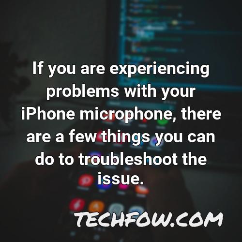 if you are experiencing problems with your iphone microphone there are a few things you can do to troubleshoot the issue