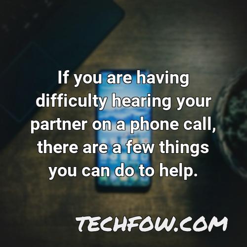 if you are having difficulty hearing your partner on a phone call there are a few things you can do to help