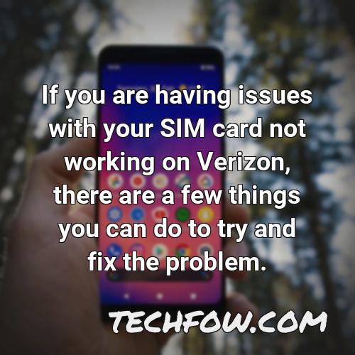 if you are having issues with your sim card not working on verizon there are a few things you can do to try and fix the problem