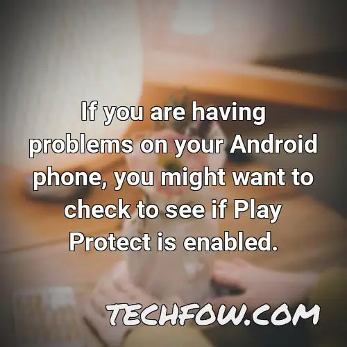if you are having problems on your android phone you might want to check to see if play protect is enabled