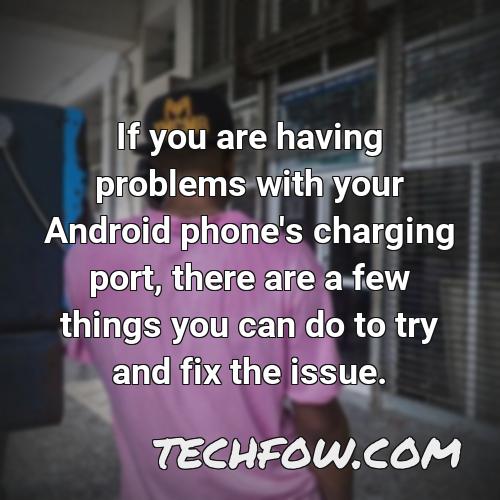 if you are having problems with your android phone s charging port there are a few things you can do to try and fix the issue