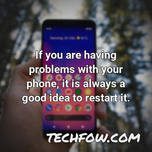 if you are having problems with your phone it is always a good idea to restart it