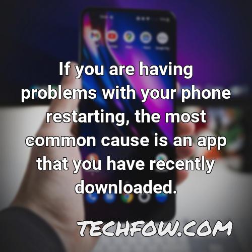 if you are having problems with your phone restarting the most common cause is an app that you have recently downloaded