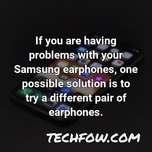 if you are having problems with your samsung earphones one possible solution is to try a different pair of earphones