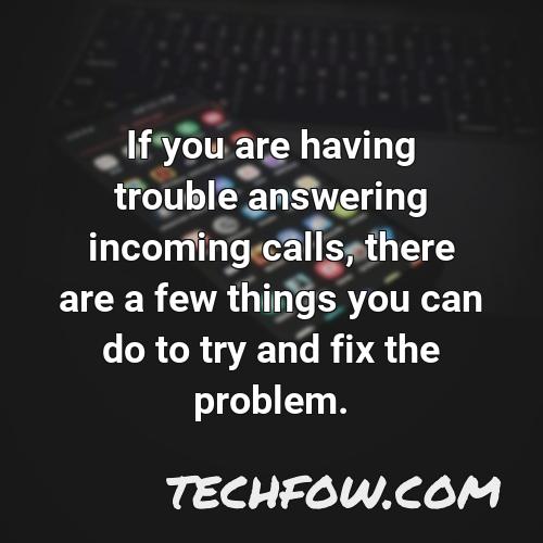 if you are having trouble answering incoming calls there are a few things you can do to try and fix the problem