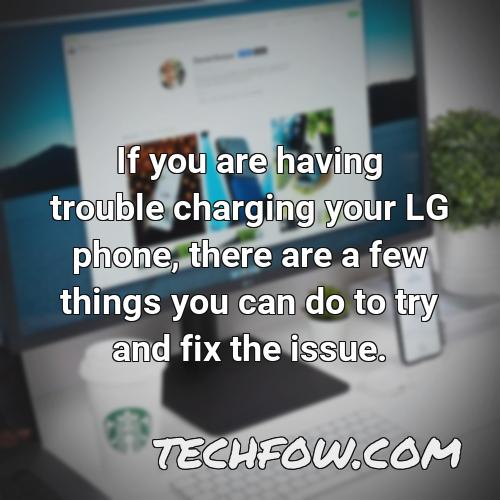 if you are having trouble charging your lg phone there are a few things you can do to try and fix the issue
