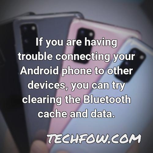 if you are having trouble connecting your android phone to other devices you can try clearing the bluetooth cache and data