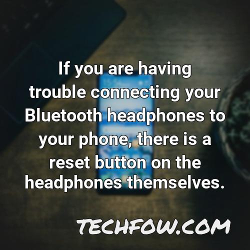 if you are having trouble connecting your bluetooth headphones to your phone there is a reset button on the headphones themselves