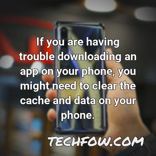 if you are having trouble downloading an app on your phone you might need to clear the cache and data on your phone