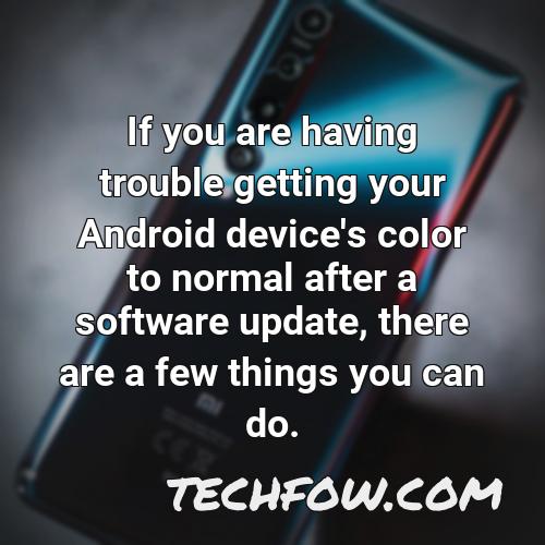 if you are having trouble getting your android device s color to normal after a software update there are a few things you can do