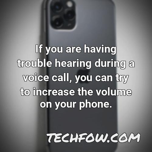 if you are having trouble hearing during a voice call you can try to increase the volume on your phone