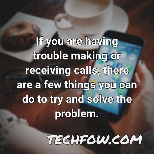 if you are having trouble making or receiving calls there are a few things you can do to try and solve the problem