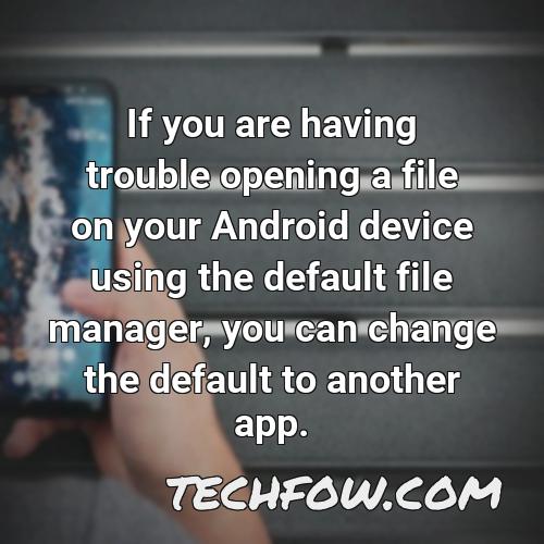 if you are having trouble opening a file on your android device using the default file manager you can change the default to another app